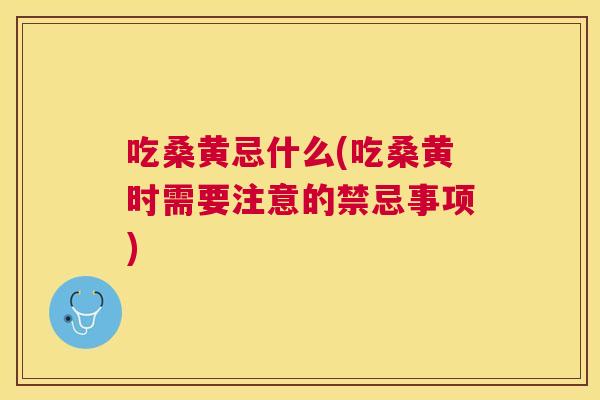 吃桑黄忌什么(吃桑黄时需要注意的禁忌事项) 吃桑黄忌什么(吃桑黄时需要注意的禁忌事项)