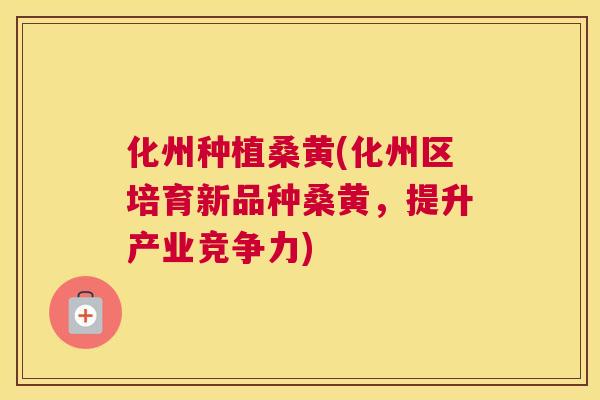 化州种植桑黄(化州区培育新品种桑黄,提升产业竞争力) 化州种植桑黄(化州区培育新品种桑黄,提升产业竞争力)