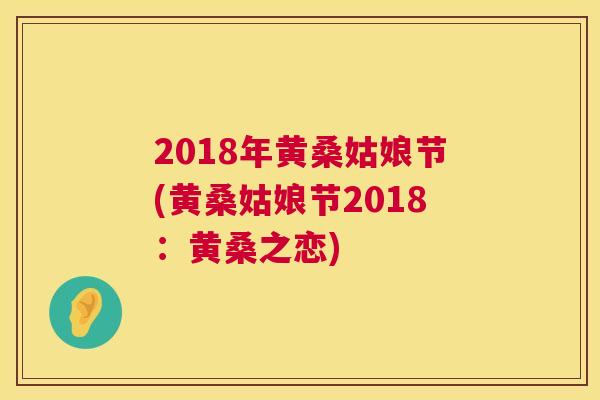 2018年黄桑姑娘节(黄桑姑娘节2018:黄桑之恋) 2018年黄桑姑娘节(黄桑姑娘节2018:黄桑之恋)