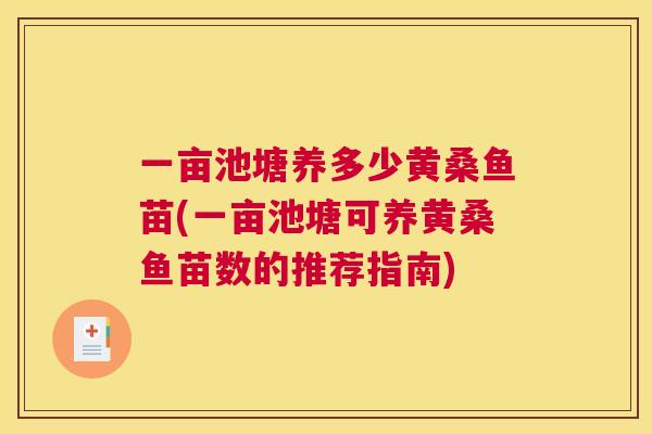一亩池塘养多少黄桑鱼苗(一亩池塘可养黄桑鱼苗数的推荐指南) 一亩池塘养多少黄桑鱼苗(一亩池塘可养黄桑鱼苗数的推荐指南)