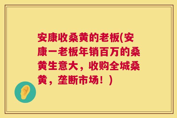 安康收桑黄的老板(安康一老板年销百万的桑黄生意大,收购全城桑黄,垄断市场!) 安康收桑黄的老板(安康一老板年销百万的桑黄生意大,收购全城桑黄,垄断市场!)