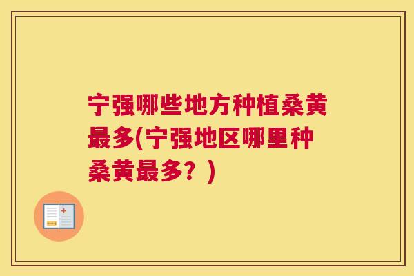 宁强哪些地方种植桑黄多(宁强地区哪里种桑黄多?) 宁强哪些地方种植桑黄多(宁强地区哪里种桑黄多?)