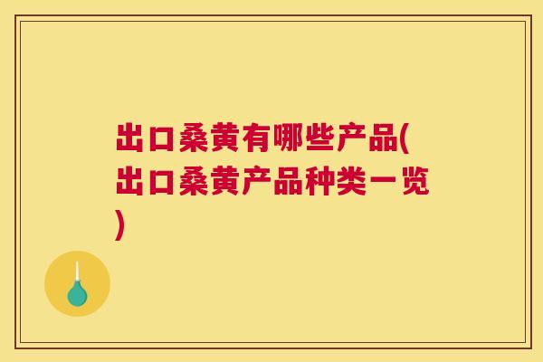 出口桑黄有哪些产品(出口桑黄产品种类一览) 出口桑黄有哪些产品(出口桑黄产品种类一览)