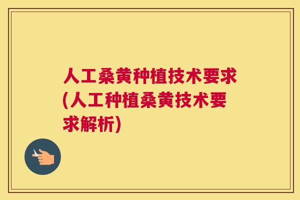 人工桑黄种植技术要求(人工种植桑黄技术要求解析) 人工桑黄种植技术要求(人工种植桑黄技术要求解析)