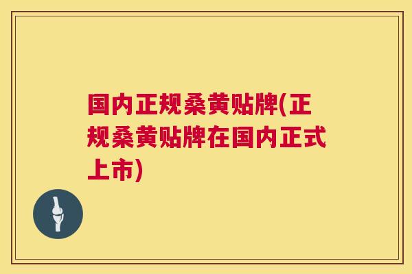 国内正规桑黄贴牌(正规桑黄贴牌在国内正式上市) 国内正规桑黄贴牌(正规桑黄贴牌在国内正式上市)