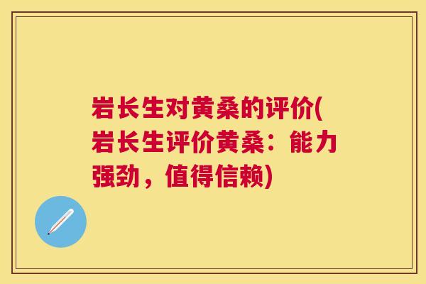 岩长生对黄桑的评价(岩长生评价黄桑:能力强劲,值得信赖) 岩长生对黄桑的评价(岩长生评价黄桑:能力强劲,值得信赖)