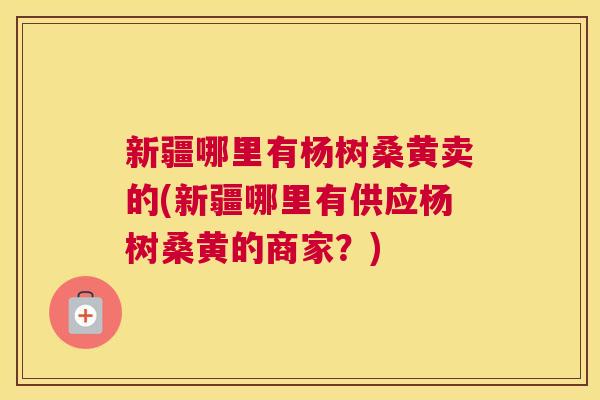 新疆哪里有杨树桑黄卖的(新疆哪里有供应杨树桑黄的商家?) 新疆哪里有杨树桑黄卖的(新疆哪里有供应杨树桑黄的商家?)