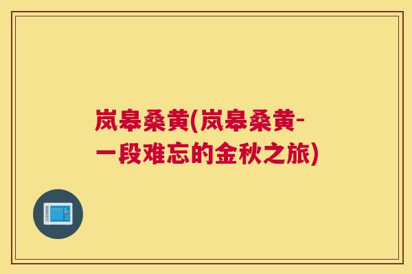 岚皋桑黄(岚皋桑黄-一段难忘的金秋之旅) 岚皋桑黄(岚皋桑黄-一段难忘的金秋之旅)