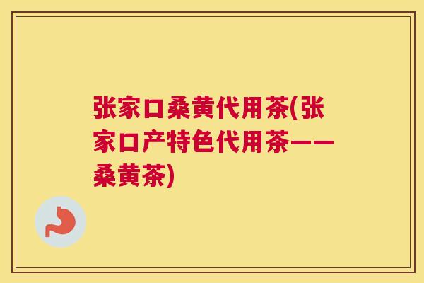 张家口桑黄代用茶(张家口产特色代用茶——桑黄茶) 张家口桑黄代用茶(张家口产特色代用茶——桑黄茶)
