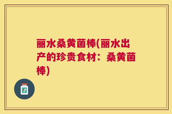 丽水桑黄菌棒(丽水出产的珍贵食材:桑黄菌棒) 丽水桑黄菌棒(丽水出产的珍贵食材:桑黄菌棒)