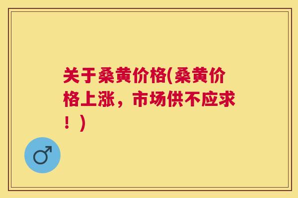关于桑黄价格(桑黄价格上涨,市场供不应求!) 关于桑黄价格(桑黄价格上涨,市场供不应求!)