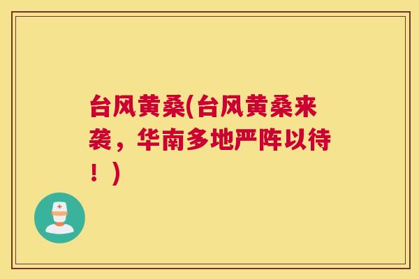 台风黄桑(台风黄桑来袭,华南多地严阵以待!) 台风黄桑(台风黄桑来袭,华南多地严阵以待!)