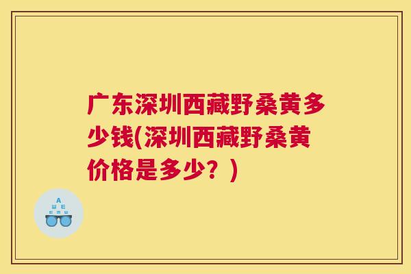 广东深圳西藏野桑黄多少钱(深圳西藏野桑黄价格是多少?) 广东深圳西藏野桑黄多少钱(深圳西藏野桑黄价格是多少?)