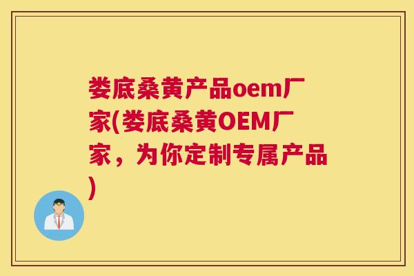 娄底桑黄产品oem厂家(娄底桑黄OEM厂家,为你定制专属产品) 娄底桑黄产品oem厂家(娄底桑黄OEM厂家,为你定制专属产品)