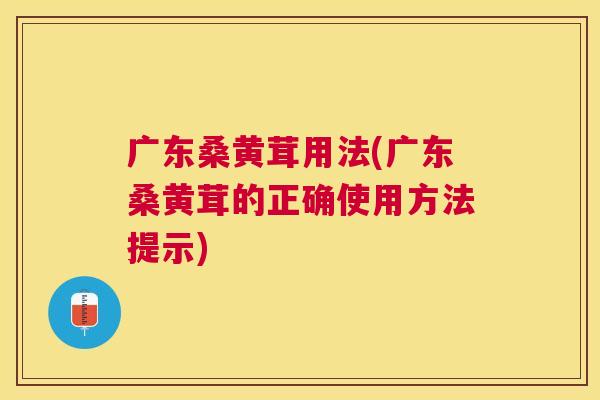 广东桑黄茸用法(广东桑黄茸的正确使用方法提示) 广东桑黄茸用法(广东桑黄茸的正确使用方法提示)