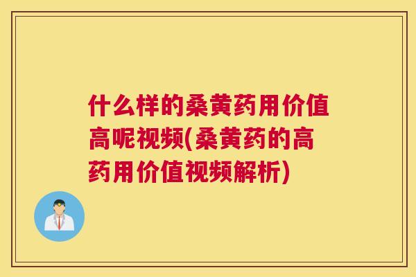 什么样的桑黄药用价值高呢视频(桑黄药的高药用价值视频解析) 什么样的桑黄药用价值高呢视频(桑黄药的高药用价值视频解析)