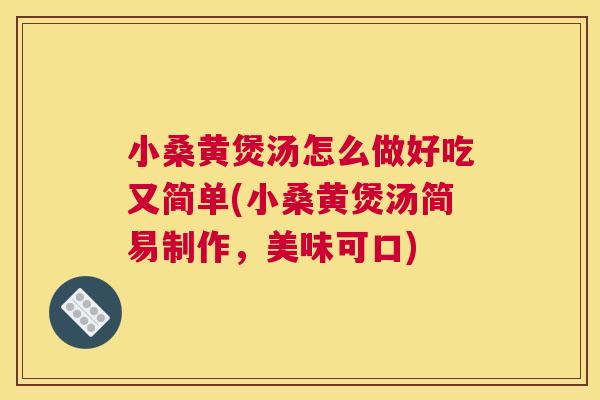 小桑黄煲汤怎么做好吃又简单(小桑黄煲汤简易制作,美味可口) 小桑黄煲汤怎么做好吃又简单(小桑黄煲汤简易制作,美味可口)
