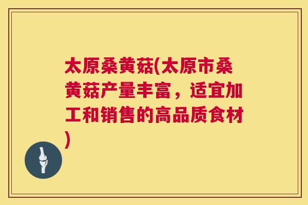 太原桑黄菇(太原市桑黄菇产量丰富,适宜加工和销售的高品质食材) 太原桑黄菇(太原市桑黄菇产量丰富,适宜加工和销售的高品质食材)
