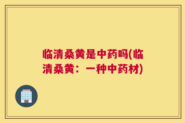 临清桑黄是吗(临清桑黄:一种材) 临清桑黄是吗(临清桑黄:一种材)