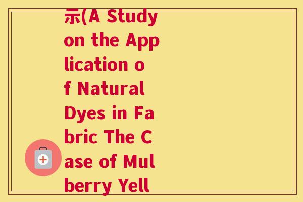 一篇桑黄论文的英文表示(A Study on the Application of Natural Dyes in Fabric The Case of Mulberry Yellow) 一篇桑黄论文的英文表示(A Study on the Application of Natural Dyes in Fabric The Case of Mulberry Yellow)
