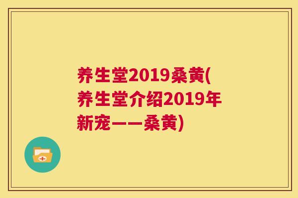 养生堂2019桑黄(养生堂介绍2019年新宠——桑黄) 养生堂2019桑黄(养生堂介绍2019年新宠——桑黄)