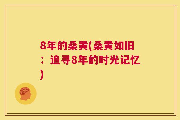 8年的桑黄(桑黄如旧:追寻8年的时光记忆) 8年的桑黄(桑黄如旧:追寻8年的时光记忆)