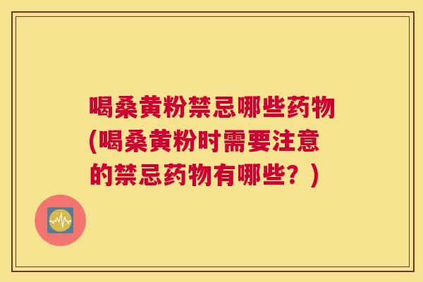 喝桑黄粉禁忌哪些(喝桑黄粉时需要注意的禁忌有哪些?) 喝桑黄粉禁忌哪些(喝桑黄粉时需要注意的禁忌有哪些?)