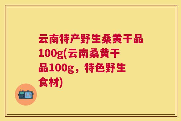 云南特产野生桑黄干品100g(云南桑黄干品100g,特色野生食材) 云南特产野生桑黄干品100g(云南桑黄干品100g,特色野生食材)