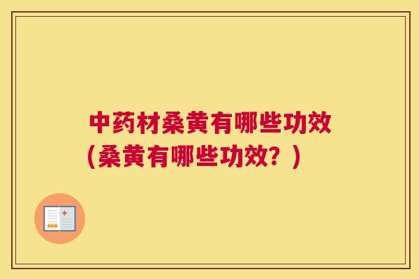 材桑黄有哪些功效(桑黄有哪些功效?) 材桑黄有哪些功效(桑黄有哪些功效?)