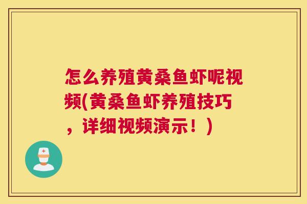 怎么养殖黄桑鱼虾呢视频(黄桑鱼虾养殖技巧，详细视频演示！)
