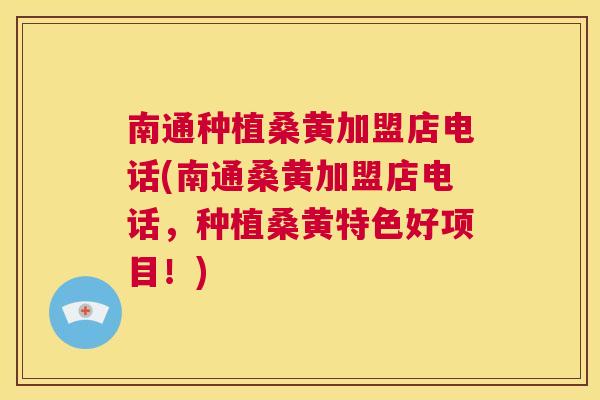 南通种植桑黄加盟店电话(南通桑黄加盟店电话,种植桑黄特色好项目!) 南通种植桑黄加盟店电话(南通桑黄加盟店电话,种植桑黄特色好项目!)