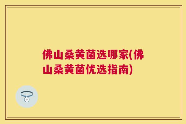 佛山桑黄菌选哪家(佛山桑黄菌优选指南) 佛山桑黄菌选哪家(佛山桑黄菌优选指南)