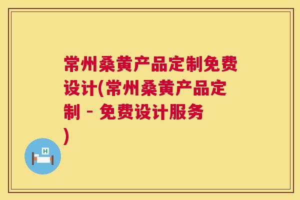 常州桑黄产品定制免费设计(常州桑黄产品定制 - 免费设计服务) 常州桑黄产品定制免费设计(常州桑黄产品定制 - 免费设计服务)