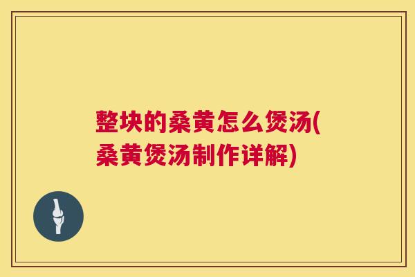 整块的桑黄怎么煲汤(桑黄煲汤制作详解) 整块的桑黄怎么煲汤(桑黄煲汤制作详解)