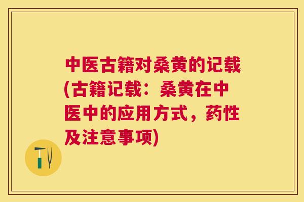 中医古籍对桑黄的记载(古籍记载:桑黄在中医中的应用方式,及注意事项) 中医古籍对桑黄的记载(古籍记载:桑黄在中医中的应用方式,及注意事项)