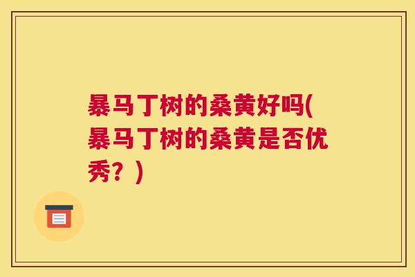 暴马丁树的桑黄好吗(暴马丁树的桑黄是否优秀?) 暴马丁树的桑黄好吗(暴马丁树的桑黄是否优秀?)