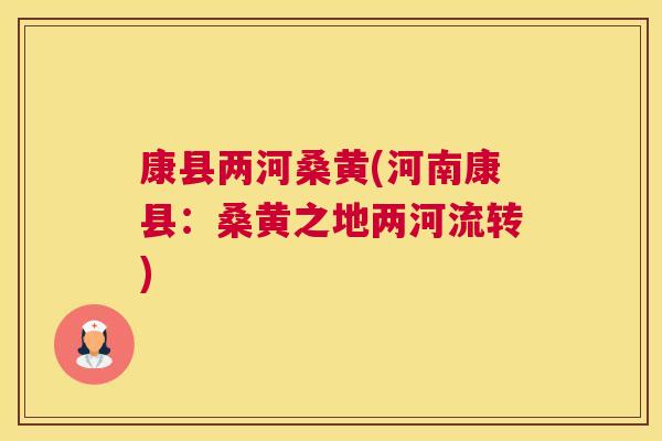 康县两河桑黄(河南康县:桑黄之地两河流转) 康县两河桑黄(河南康县:桑黄之地两河流转)