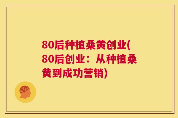 80后种植桑黄创业(80后创业:从种植桑黄到成功营销) 80后种植桑黄创业(80后创业:从种植桑黄到成功营销)
