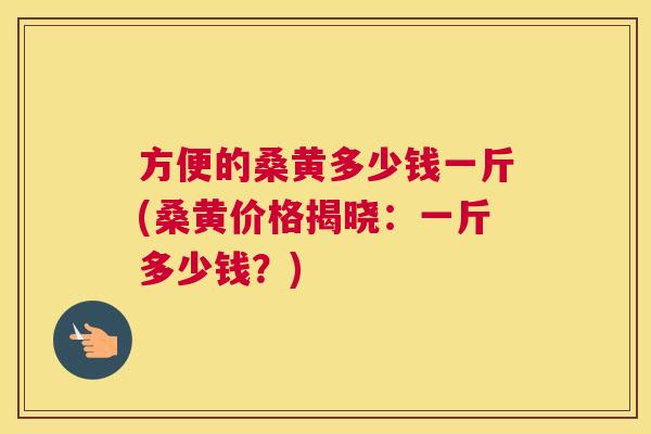 方便的桑黄多少钱一斤(桑黄价格揭晓:一斤多少钱?) 方便的桑黄多少钱一斤(桑黄价格揭晓:一斤多少钱?)