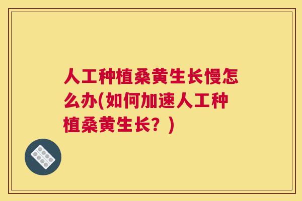 人工种植桑黄生长慢怎么办(如何加速人工种植桑黄生长?) 人工种植桑黄生长慢怎么办(如何加速人工种植桑黄生长?)