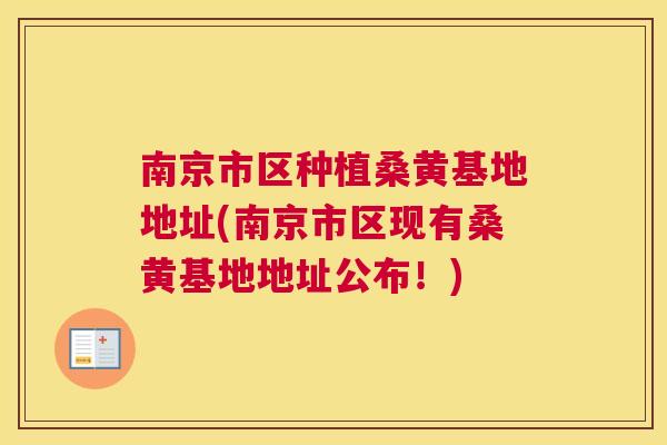 南京市区种植桑黄基地地址(南京市区现有桑黄基地地址公布!) 南京市区种植桑黄基地地址(南京市区现有桑黄基地地址公布!)