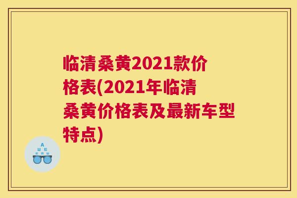 临清桑黄2021款价格表(2021年临清桑黄价格表及新车型特点) 临清桑黄2021款价格表(2021年临清桑黄价格表及新车型特点)