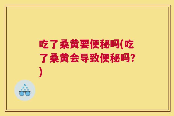 吃了桑黄要吗(吃了桑黄会导致吗?) 吃了桑黄要吗(吃了桑黄会导致吗?)