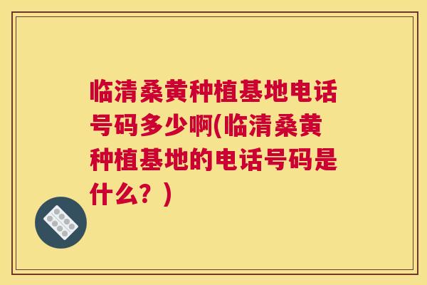 临清桑黄种植基地电话号码多少啊(临清桑黄种植基地的电话号码是什么?) 临清桑黄种植基地电话号码多少啊(临清桑黄种植基地的电话号码是什么?)