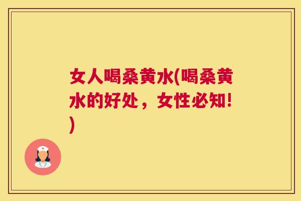 女人喝桑黄水(喝桑黄水的好处，女性必知!)