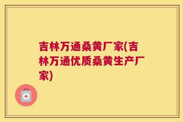 吉林万通桑黄厂家(吉林万通优质桑黄生产厂家) 吉林万通桑黄厂家(吉林万通优质桑黄生产厂家)