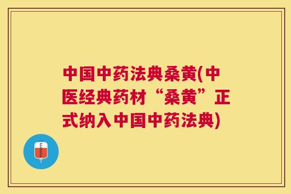 中国法典桑黄(中医经典药材“桑黄”正式纳入中国法典) 中国法典桑黄(中医经典药材“桑黄”正式纳入中国法典)