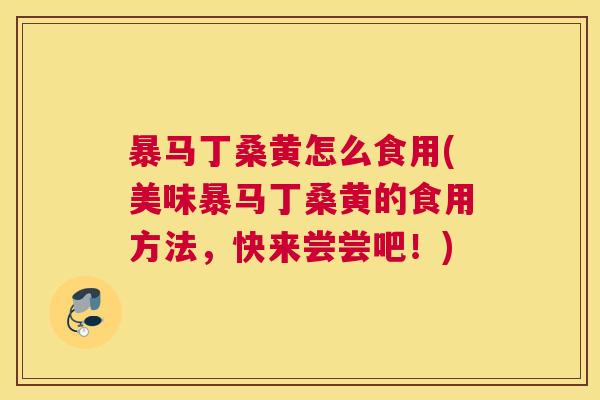 暴马丁桑黄怎么食用(美味暴马丁桑黄的食用方法,快来尝尝吧!) 暴马丁桑黄怎么食用(美味暴马丁桑黄的食用方法,快来尝尝吧!)