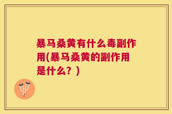 暴马桑黄有什么毒副作用(暴马桑黄的副作用是什么?) 暴马桑黄有什么毒副作用(暴马桑黄的副作用是什么?)