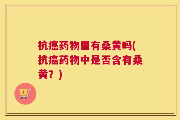 抗里有桑黄吗(抗中是否含有桑黄?) 抗里有桑黄吗(抗中是否含有桑黄?)